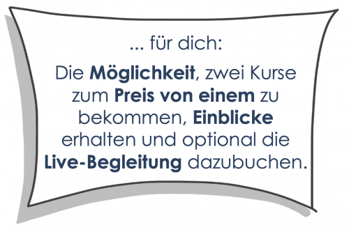 für dich: Die Möglichkeit, zwei Kurse zum Preis von einem zu bekommen, Einblicke zu erhalten und optional die Live-Begleitung dazubuchen.